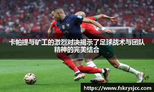 卡帕提与矿工的激烈对决揭示了足球战术与团队精神的完美结合