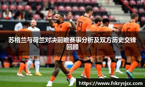 苏格兰与荷兰对决前瞻赛事分析及双方历史交锋回顾