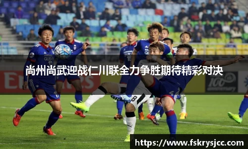 尚州尚武迎战仁川联全力争胜期待精彩对决
