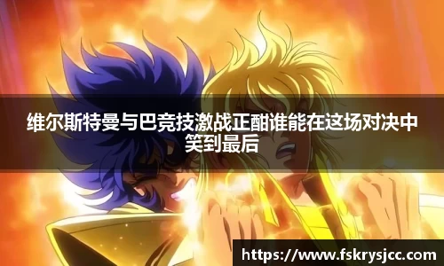 维尔斯特曼与巴竞技激战正酣谁能在这场对决中笑到最后